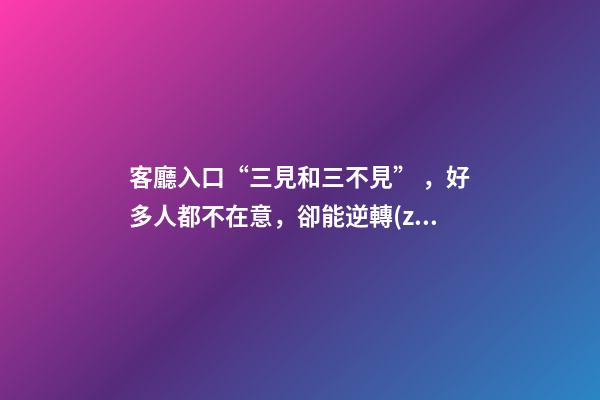 客廳入口“三見和三不見”，好多人都不在意，卻能逆轉(zhuǎn)時運(yùn)